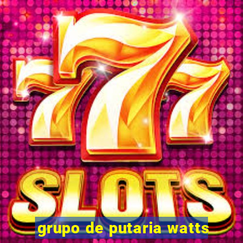 grupo de putaria watts